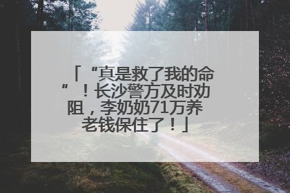 “真是救了我的命”！长沙警方及时劝阻，李奶奶71万养老钱保住了！
