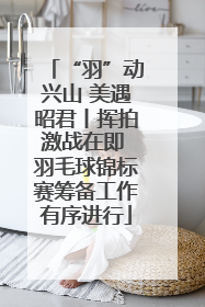 “羽”动兴山 美遇昭君丨挥拍激战在即 羽毛球锦标赛筹备工作有序进行