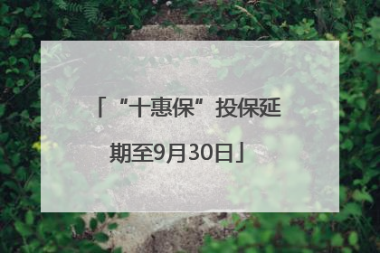 “十惠保”投保延期至9月30日