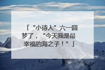 “小诗人”六一圆梦了，“今天我是最幸福的海之子！”
