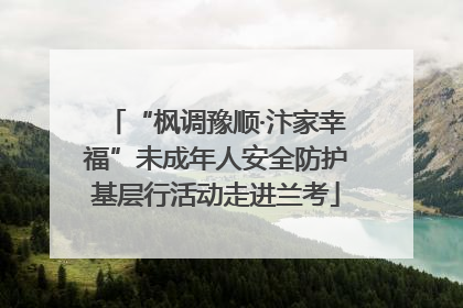 “枫调豫顺·汴家幸福”未成年人安全防护基层行活动走进兰考