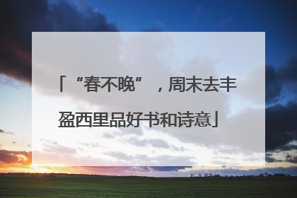 “春不晚”，周末去丰盈西里品好书和诗意