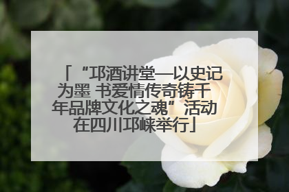 “邛酒讲堂—以史记为墨 书爱情传奇铸千年品牌文化之魂”活动在四川邛崃举行