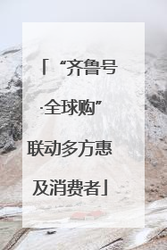 “齐鲁号·全球购”联动多方惠及消费者
