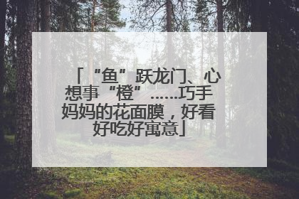 “鱼”跃龙门、心想事“橙”……巧手妈妈的花面膜，好看好吃好寓意