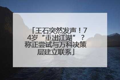 王石突然发声！74岁“重出江湖”？称正尝试与万科决策层建立联系
