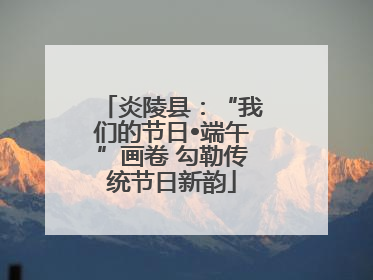 炎陵县：“我们的节日•端午”画卷 勾勒传统节日新韵