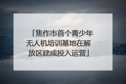 焦作市首个青少年无人机培训基地在解放区建成投入运营