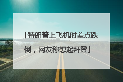 特朗普上飞机时差点跌倒，网友称想起拜登