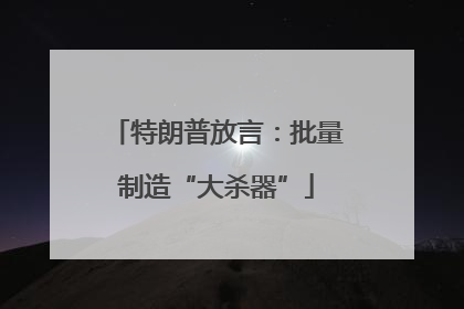 特朗普放言：批量制造“大杀器”