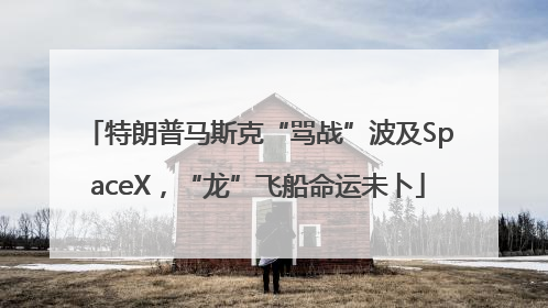 特朗普马斯克“骂战”波及SpaceX，“龙”飞船命运未卜