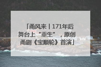 甬风来丨171年后舞台上“重生”，原创甬剧《宝顺轮》首演