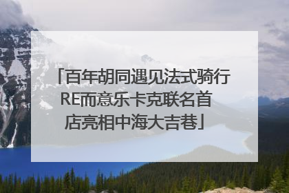 百年胡同遇见法式骑行 RE而意乐卡克联名首店亮相中海大吉巷