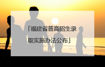 福建省普高招生录取实施办法公布