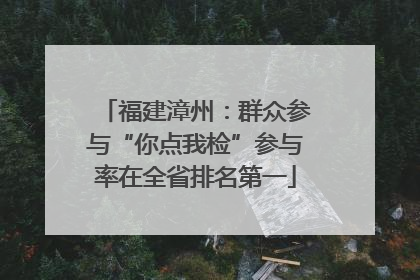 福建漳州：群众参与“你点我检”参与率在全省排名第一