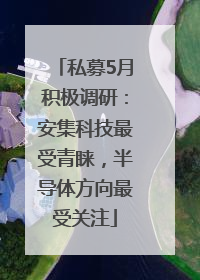 私募5月积极调研：安集科技最受青睐，半导体方向最受关注