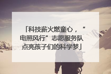 科技薪火燃童心，“电照风行”志愿服务队点亮孩子们的科学梦
