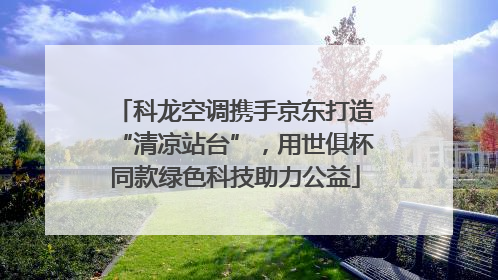 科龙空调携手京东打造“清凉站台”，用世俱杯同款绿色科技助力公益