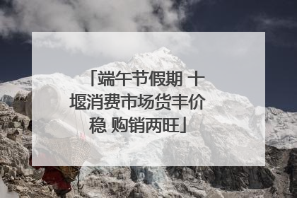 端午节假期 十堰消费市场货丰价稳 购销两旺