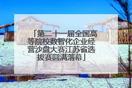第二十一届全国高等院校数智化企业经营沙盘大赛江苏省选拔赛圆满落幕