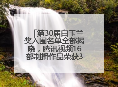 第30届白玉兰奖入围名单全部揭晓，腾讯视频16部制播作品荣获31项提名