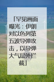 罕见画面曝光：伊朗对以色列第五波导弹攻击，以导弹大气层外拦截