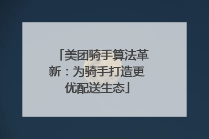 美团骑手算法革新：为骑手打造更优配送生态