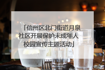 信州区北门街道月泉社区开展保护未成年人校园宣传主题活动