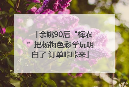 余姚90后“梅农”把杨梅色彩学玩明白了 订单咔咔来