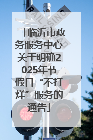 临沂市政务服务中心关于明确2025年节假日“不打烊”服务的通告