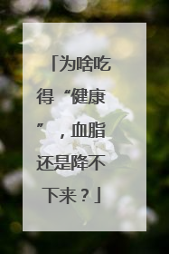 为啥吃得“健康”，血脂还是降不下来？