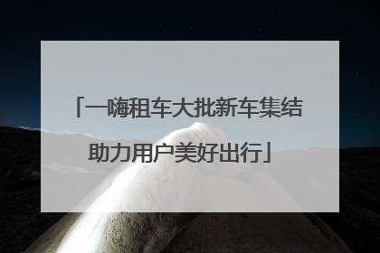 一嗨租车大批新车集结 助力用户美好出行