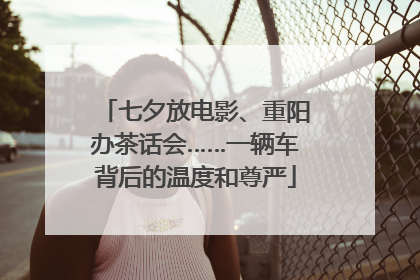 七夕放电影、重阳办茶话会……一辆车背后的温度和尊严