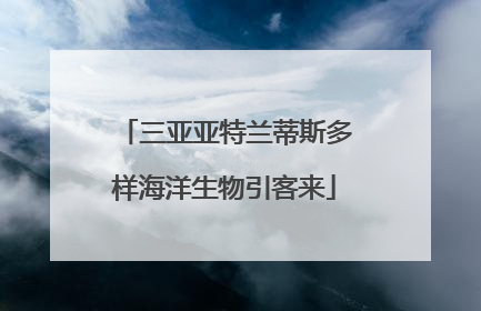 三亚亚特兰蒂斯多样海洋生物引客来