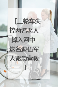三轮车失控两名老人掉入河中 这名退伍军人紧急营救