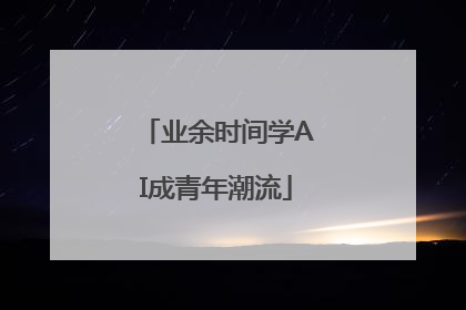 业余时间学AI成青年潮流