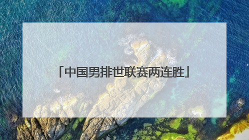 中国男排世联赛两连胜