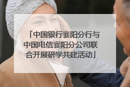 中国银行襄阳分行与中国电信襄阳分公司联合开展研学共建活动