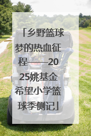 乡野篮球梦的热血征程——2025姚基金希望小学篮球季侧记
