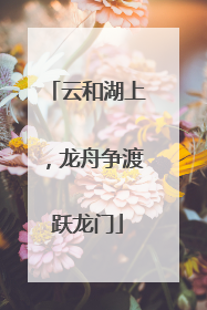 云和湖上，龙舟争渡跃龙门