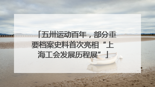 五卅运动百年，部分重要档案史料首次亮相“上海工会发展历程展”