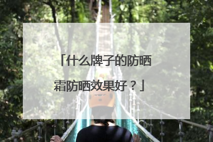 什么牌子的防晒霜防晒效果好？