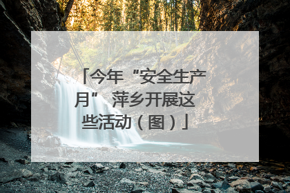 今年“安全生产月” 萍乡开展这些活动（图）