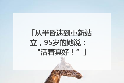 从半昏迷到重新站立，95岁的她说：“活着真好！”