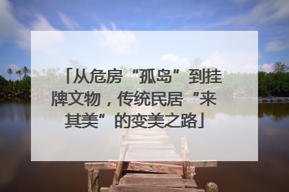 从危房“孤岛”到挂牌文物，传统民居“来其美”的变美之路