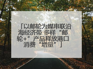 以邮轮为媒串联沿海经济带 多样“邮轮+”产品释放港口消费“增量”