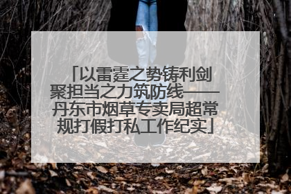 以雷霆之势铸利剑 聚担当之力筑防线——丹东市烟草专卖局超常规打假打私工作纪实