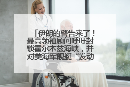 伊朗的警告来了！最高领袖顾问呼吁封锁霍尔木兹海峡，并对美海军舰艇“发动导弹袭击”