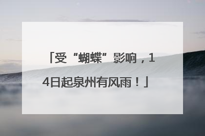 受“蝴蝶”影响，14日起泉州有风雨！