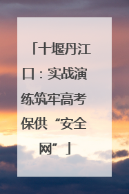 十堰丹江口：实战演练筑牢高考保供“安全网”
